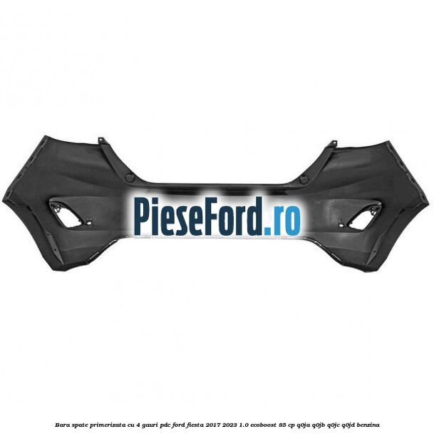 Bara spate primerizata cu 4 gauri PDC Ford Fiesta 2017-2023 1.0 EcoBoost 85 cp Q0JA, Q0JB, Q0JC, Q0JD benzina