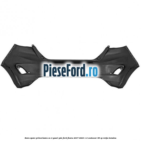 Bara spate primerizata cu 4 gauri PDC Ford Fiesta 2017-2023 1.0 EcoBoost 95 cp M0JA benzina