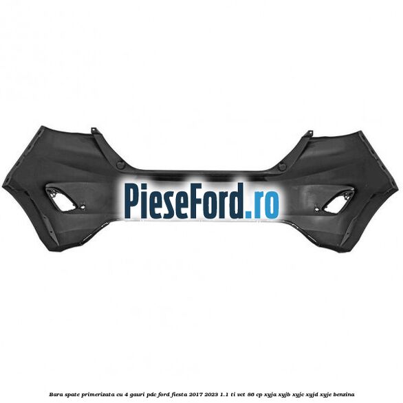 Bara spate primerizata cu 4 gauri PDC Ford Fiesta 2017-2023 1.1 Ti-VCT 86 cp Bara spate primerizata cu 4 gauri PDC Ford Fiesta 2017-2023 1.1 Ti-VCT 86 cp XYJA, XYJB, XYJC, XYJD, XYJE benzina