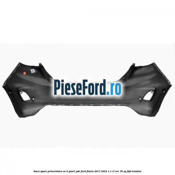 Bara spate primerizata cu 6 gauri PDC Ford Fiesta 2017-2023 1.1 Ti-VCT 75 cp FSJB benzina