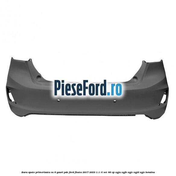 Bara spate primerizata cu 6 gauri PDC Ford Fiesta 2017-2023 1.1 Ti-VCT 86 cp Bara spate primerizata cu 6 gauri PDC Ford Fiesta 2017-2023 1.1 Ti-VCT 86 cp XYJA, XYJB, XYJC, XYJD, XYJE benzina