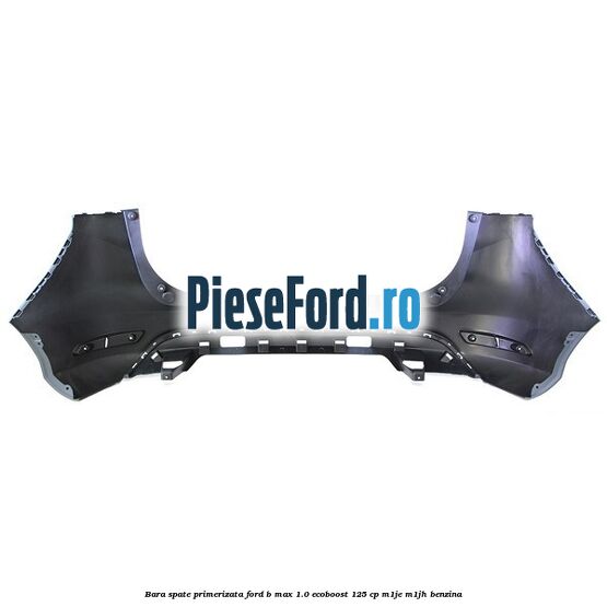 Bara spate primerizata Ford B-Max 1.0 EcoBoost 125 cp M1JE, M1JH benzina