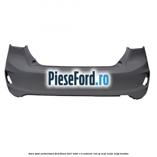 Bara spate primerizata Ford Fiesta 2017-2023 1.0 EcoBoost 124 cp M1JL, M1JM, M1JP benzina