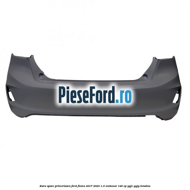 Bara spate primerizata Ford Fiesta 2017-2023 1.0 EcoBoost 140 cp YYJE, YYJG benzina