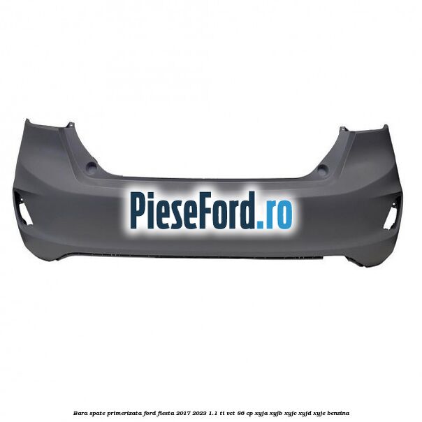 Bara spate primerizata Ford Fiesta 2017-2023 1.1 Ti-VCT 86 cp Bara spate primerizata Ford Fiesta 2017-2023 1.1 Ti-VCT 86 cp XYJA, XYJB, XYJC, XYJD, XYJE benzina