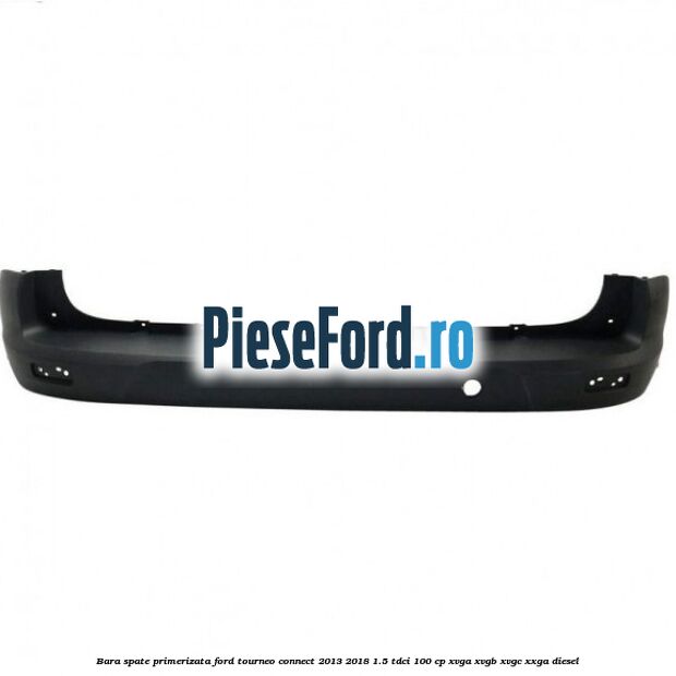 Bara spate primerizata Ford Tourneo Connect 2013-2018 1.5 TDCi 100 cp XVGA, XVGB, XVGC, XXGA diesel