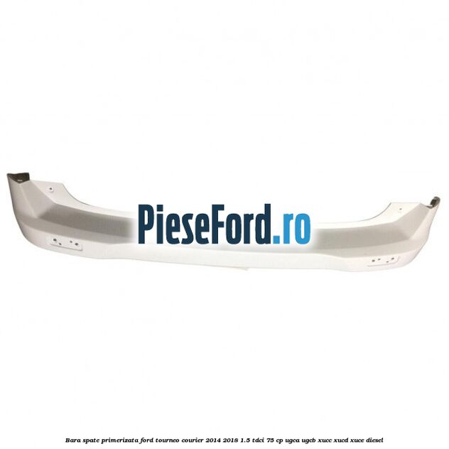 Bara spate primerizata Ford Tourneo Courier 2014-2018 1.5 TDCi 75 cp UGCA, UGCB, XUCC, XUCD, XUCE diesel