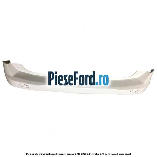 Bara spate primerizata Ford Tourneo Courier 2019-2023 1.5 EcoBlue 100 cp XXCA, XXCB, XXCC diesel