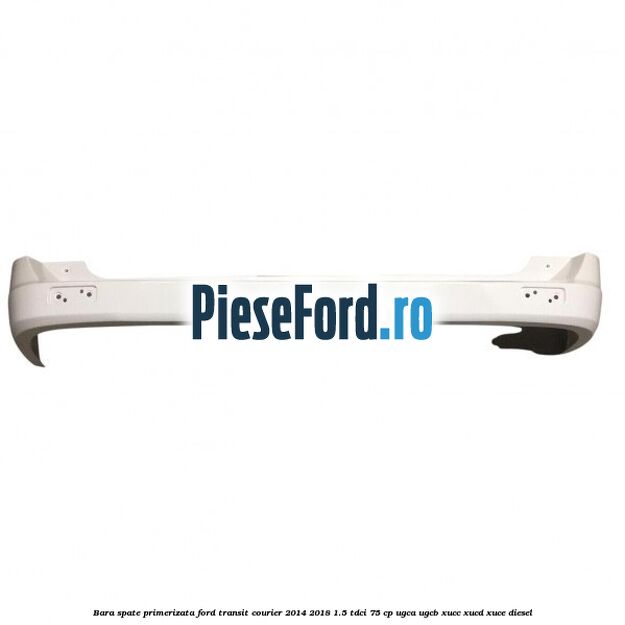 Bara spate primerizata Ford Transit Courier 2014-2018 1.5 TDCi 75 cp Bara spate primerizata Ford Transit Courier 2014-2018 1.5 TDCi 75 cp UGCA, UGCB, XUCC, XUCD, XUCE diesel