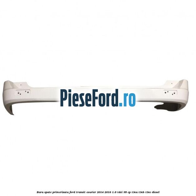 Bara spate primerizata Ford Transit Courier 2014-2018 1.6 TDCi 95 cp T3CA, T3CB, T3CC diesel