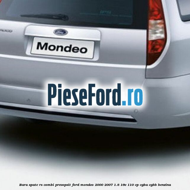 Bara spate RS (Combi), prevopsit Ford Mondeo 2000-2007 1.8 16V 110 cp CGBA, CGBB benzina