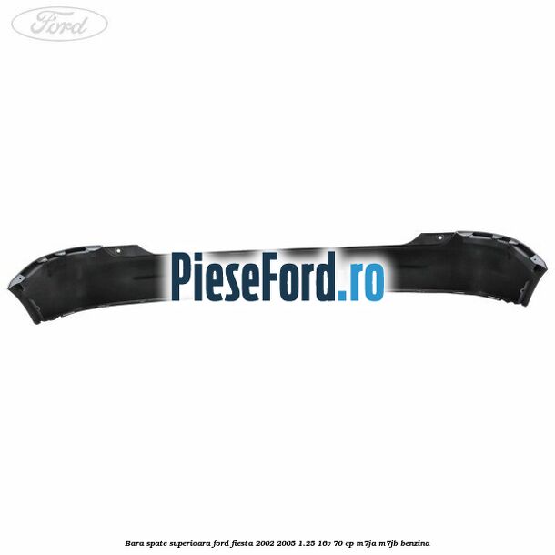 Bara spate superioara Ford Fiesta 2002-2005 1.25 16V 70 cp M7JA, M7JB benzina