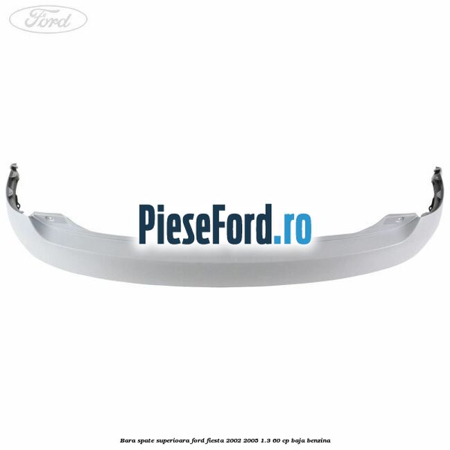 Bara spate superioara Ford Fiesta 2002-2005 1.3 60 cp BAJA benzina