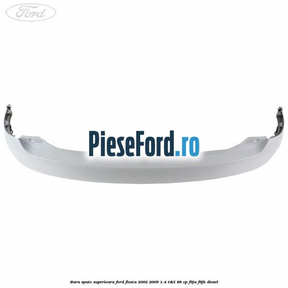 Bara spate superioara Ford Fiesta 2002-2005 1.4 TDCi 68 cp Bara spate superioara Ford Fiesta 2002-2005 1.4 TDCi 68 cp F6JA, F6JB diesel