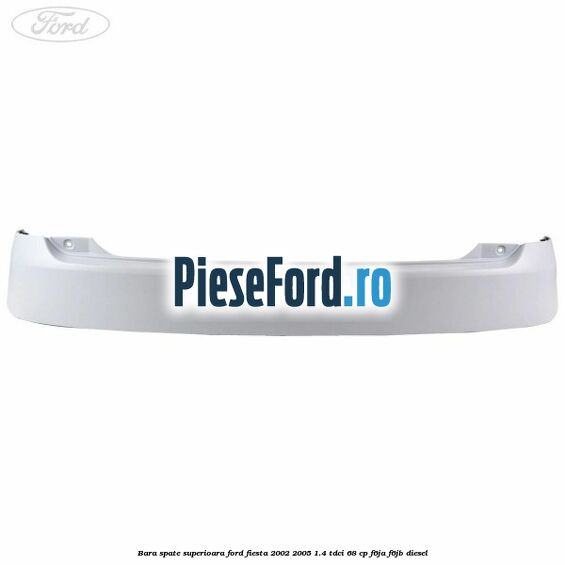 Bara spate superioara Ford Fiesta 2002-2005 1.4 TDCi 68 cp Bara spate superioara Ford Fiesta 2002-2005 1.4 TDCi 68 cp F6JA, F6JB diesel