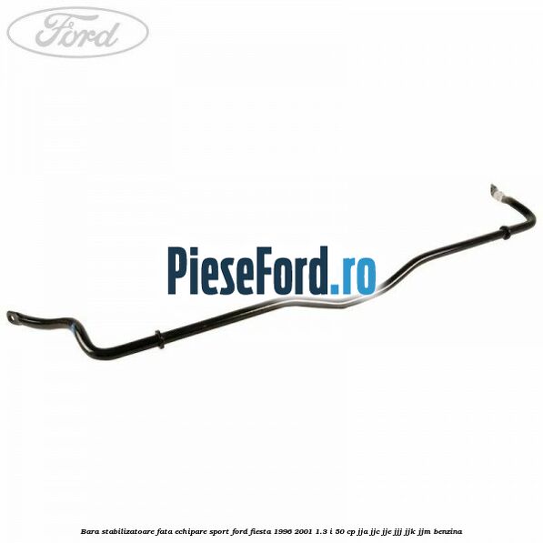 Bara stabilizatoare fata echipare sport Ford Fiesta 1996-2001 1.3 i 50 cp JJA, JJC, JJE, JJJ, JJK, JJM benzina