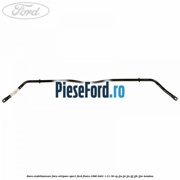 Bara stabilizatoare fata echipare sport Ford Fiesta 1996-2001 1.3 i 50 cp JJA, JJC, JJE, JJJ, JJK, JJM benzina