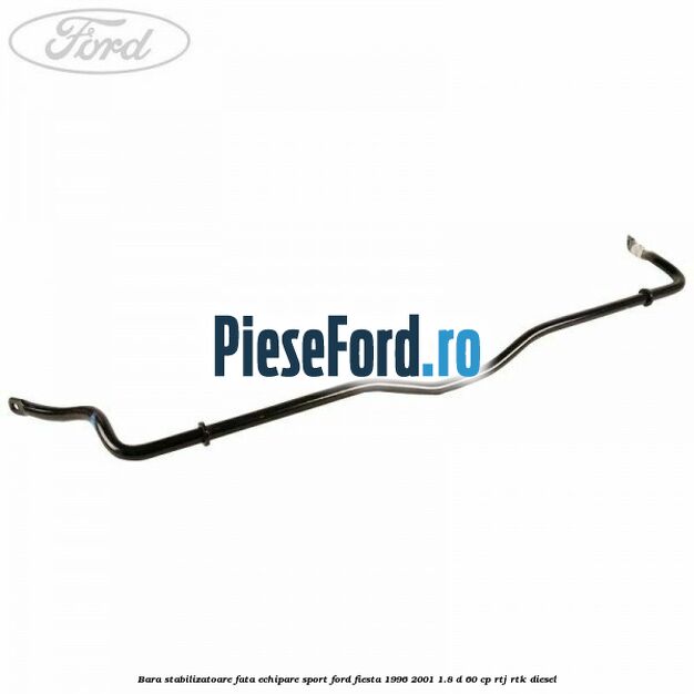 Bara stabilizatoare fata echipare sport Ford Fiesta 1996-2001 1.8 D 60 cp Bara stabilizatoare fata echipare sport Ford Fiesta 1996-2001 1.8 D 60 cp RTJ, RTK diesel