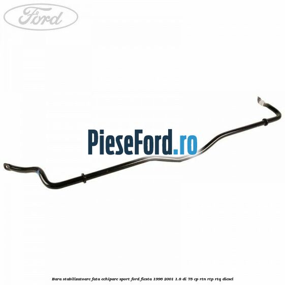 Bara stabilizatoare fata echipare sport Ford Fiesta 1996-2001 1.8 DI 75 cp RTN, RTP, RTQ diesel