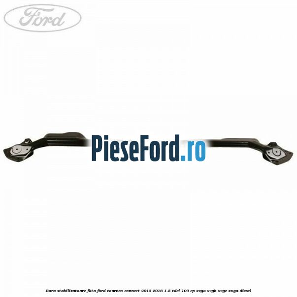 Bara stabilizatoare fata Ford Tourneo Connect 2013-2018 1.5 TDCi 100 cp XVGA, XVGB, XVGC, XXGA diesel