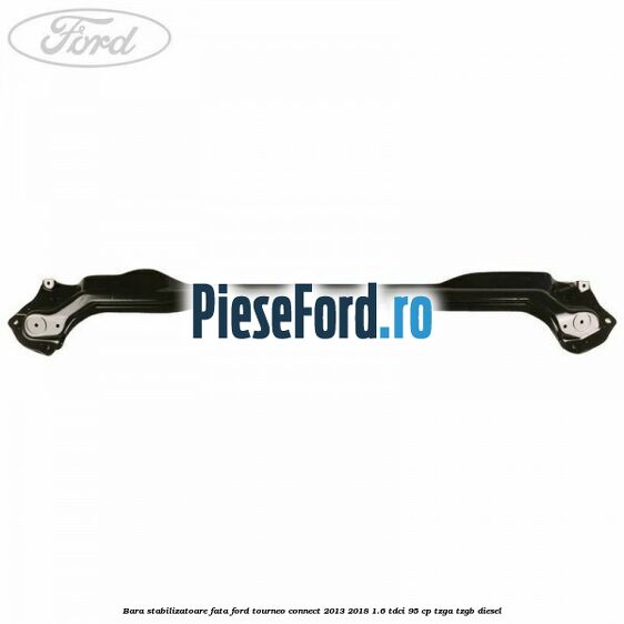Bara stabilizatoare fata Ford Tourneo Connect 2013-2018 1.6 TDCi 95 cp TZGA, TZGB diesel
