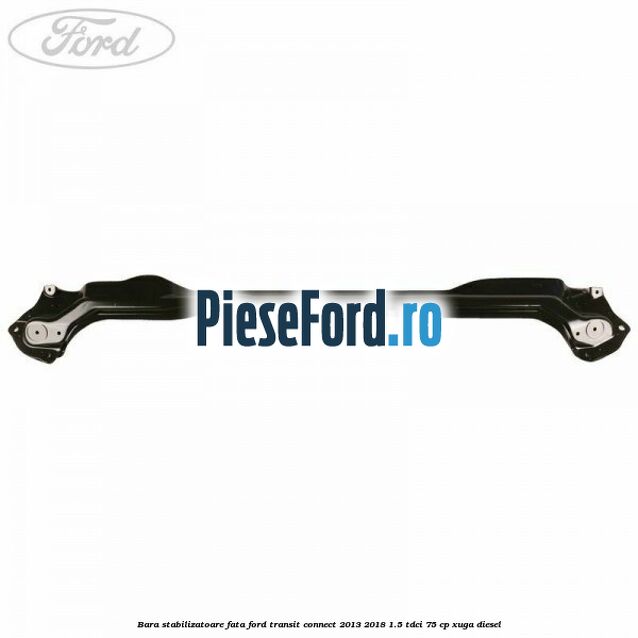 Bara stabilizatoare fata Ford Transit Connect 2013-2018 1.5 TDCi 75 cp XUGA diesel