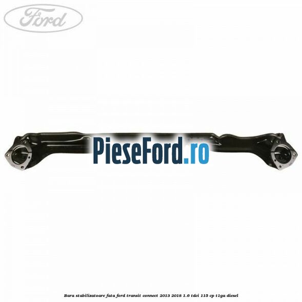 Bara stabilizatoare fata Ford Transit Connect 2013-2018 1.6 TDCi 115 cp T1GA diesel