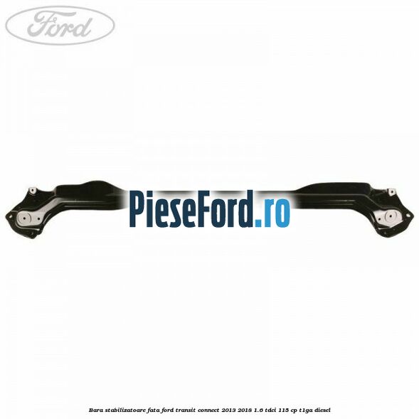 Bara stabilizatoare fata Ford Transit Connect 2013-2018 1.6 TDCi 115 cp T1GA diesel