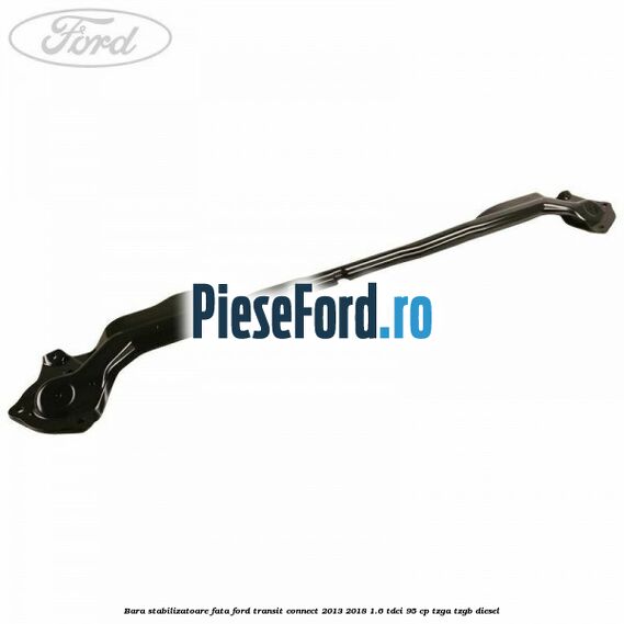 Bara stabilizatoare fata Ford Transit Connect 2013-2018 1.6 TDCi 95 cp TZGA, TZGB diesel