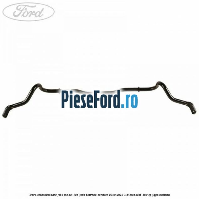 Bara stabilizatoare fata model LWB Ford Tourneo Connect 2013-2018 1.6 EcoBoost 150 cp JQGA benzina