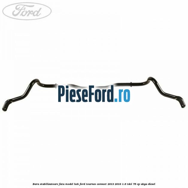 Bara stabilizatoare fata model LWB Ford Tourneo Connect 2013-2018 1.6 TDCi 75 cp UBGA diesel