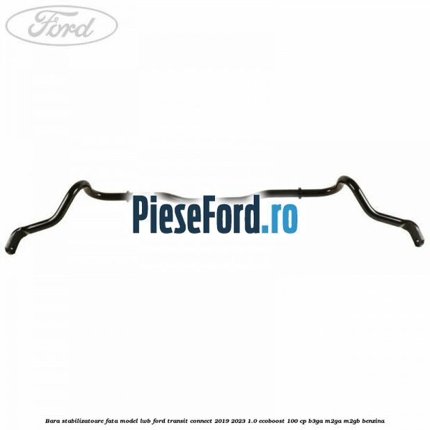 Bara stabilizatoare fata model LWB Ford Transit Connect 2019-2023 1.0 EcoBoost 100 cp B3GA, M2GA, M2GB benzina