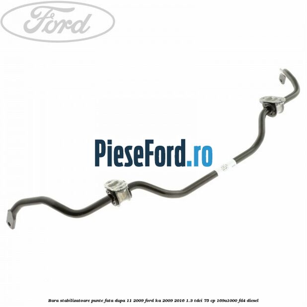 Bara stabilizatoare punte fata dupa 11/2009 Ford Ka 2009-2016 1.3 TDCi 75 cp 169A1000, FD4 diesel