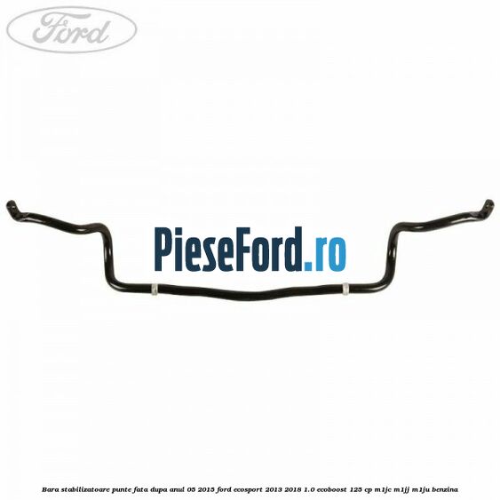 Bara stabilizatoare punte fata dupa anul 05/2015 Ford EcoSport 2013-2018 1.0 EcoBoost 125 cp M1JC, M1JJ, M1JU benzina