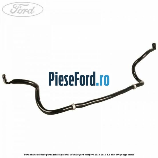 Bara stabilizatoare punte fata dupa anul 05/2015 Ford EcoSport 2013-2018 1.5 TDCi 90 cp UGJE diesel
