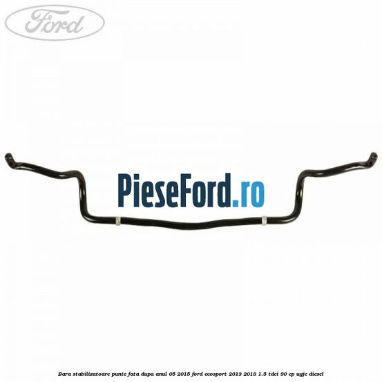 Bara stabilizatoare punte fata dupa anul 05/2015 Ford EcoSport 2013-2018 1.5 TDCi 90 cp Bara stabilizatoare punte fata dupa anul 05/2015 Ford EcoSport 2013-2018 1.5 TDCi 90 cp UGJE diesel
