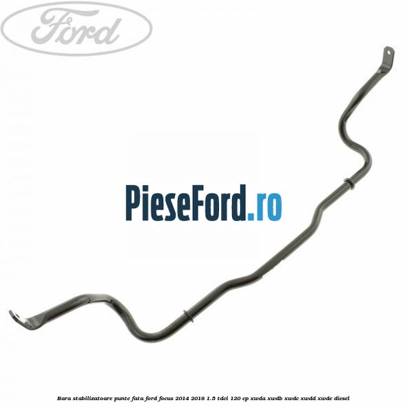 Bara stabilizatoare punte fata Ford Focus 2014-2018 1.5 TDCi 120 cp Bara stabilizatoare punte fata Ford Focus 2014-2018 1.5 TDCi 120 cp XWDA, XWDB, XWDC, XWDD, XWDE diesel