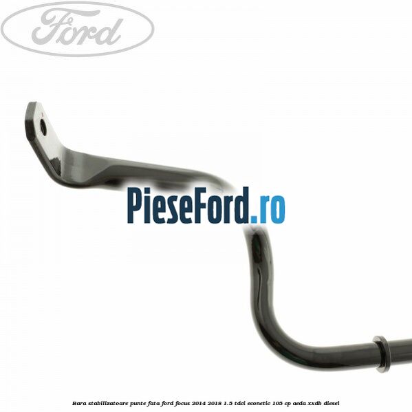 Bara stabilizatoare punte fata Ford Focus 2014-2018 1.5 TDCi ECOnetic 105 cp AEDA, XXDB diesel