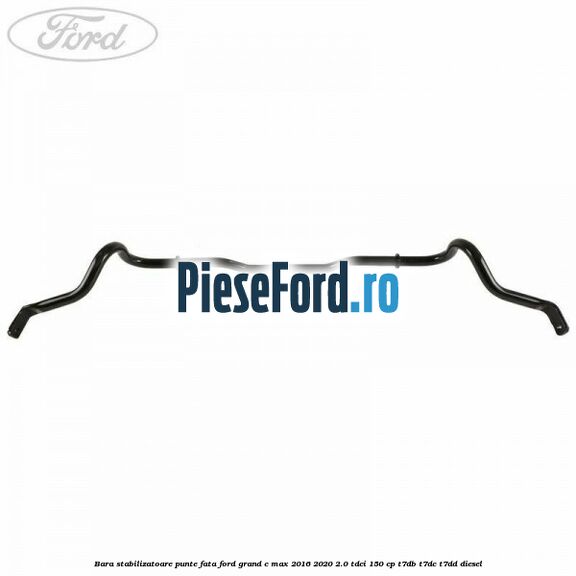 Bara stabilizatoare punte fata Ford Grand C-Max 2016-2020 2.0 TDCi 150 cp Bara stabilizatoare punte fata Ford Grand C-Max 2016-2020 2.0 TDCi 150 cp T7DB, T7DC, T7DD diesel