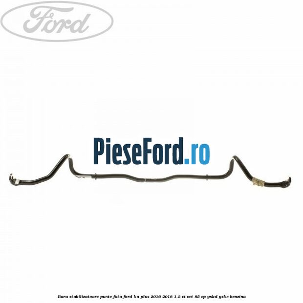 Bara stabilizatoare punte fata Ford Ka plus 2016-2018 1.2 Ti-VCT 85 cp YSKD, YSKE benzina