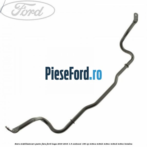 Bara stabilizatoare punte fata Ford Kuga 2016-2018 1.5 EcoBoost 150 cp M8MA, M8MB, M8MC, M8MD, M8ME benzina
