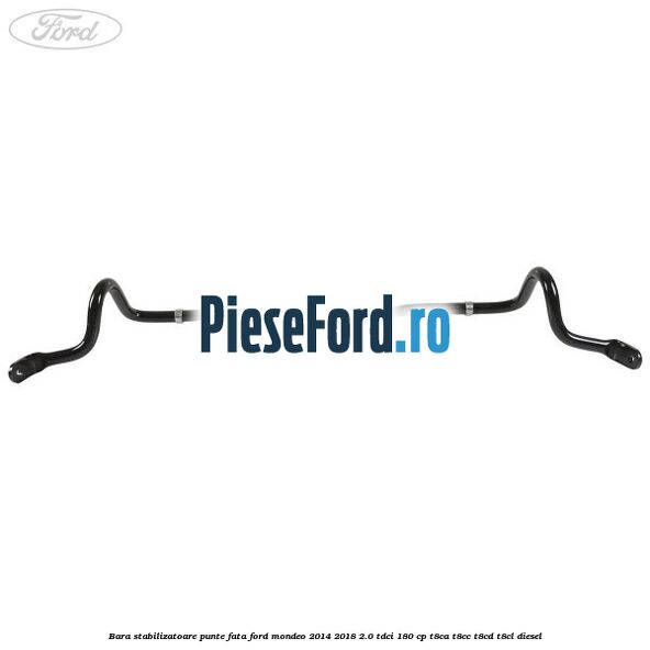 Bara stabilizatoare punte fata Ford Mondeo 2014-2018 2.0 TDCi 180 cp T8CA, T8CC, T8CD, T8CL diesel