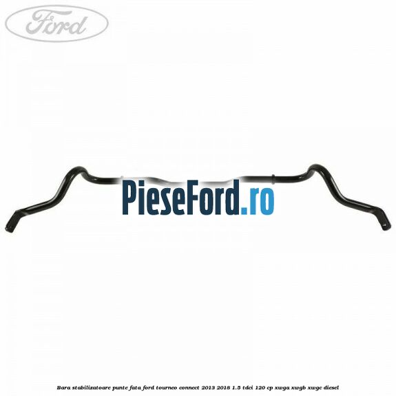 Bara stabilizatoare punte fata Ford Tourneo Connect 2013-2018 1.5 TDCi 120 cp XWGA, XWGB, XWGC diesel