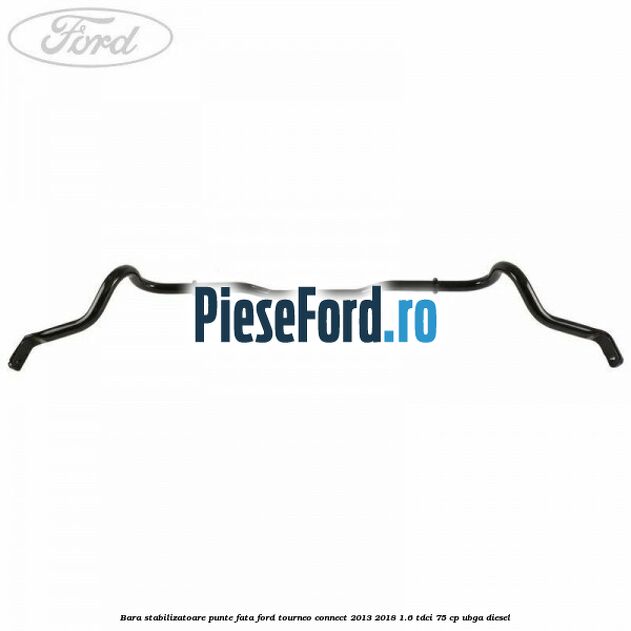 Bara stabilizatoare punte fata Ford Tourneo Connect 2013-2018 1.6 TDCi 75 cp UBGA diesel
