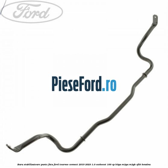 Bara stabilizatoare punte fata Ford Tourneo Connect 2019-2023 1.0 EcoBoost 100 cp Bara stabilizatoare punte fata Ford Tourneo Connect 2019-2023 1.0 EcoBoost 100 cp B3GA, M2GA, M2GB, SFCB benzina