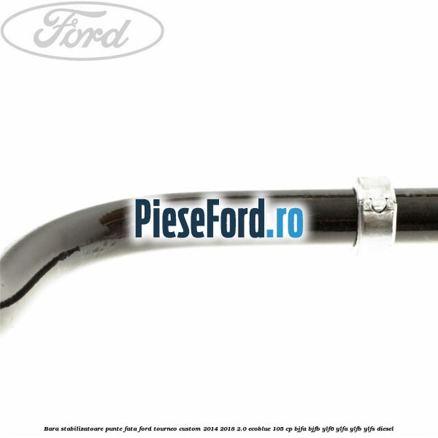 Bara stabilizatoare punte fata Ford Tourneo Custom 2014-2018 2.0 EcoBlue 105 cp BJFA, BJFB, YLF6, YLFA, YLFB, YLFS diesel
