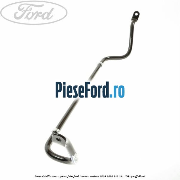 Bara stabilizatoare punte fata Ford Tourneo Custom 2014-2018 2.2 TDCi 155 cp CVFF diesel