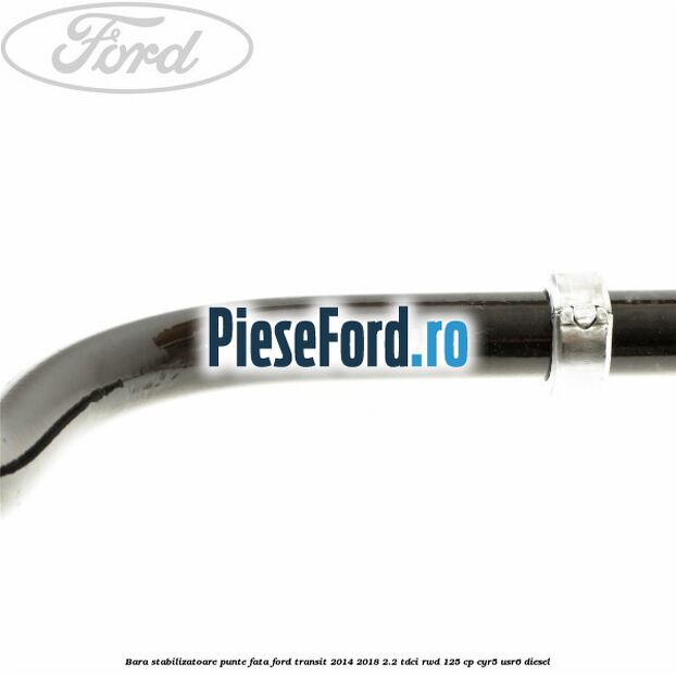 Bara stabilizatoare punte fata Ford Transit 2014-2018 2.2 TDCi RWD 125 cp CYR5, USR6 diesel