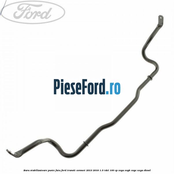 Bara stabilizatoare punte fata Ford Transit Connect 2013-2018 1.5 TDCi 100 cp XVGA, XVGB, XVGC, XXGA diesel