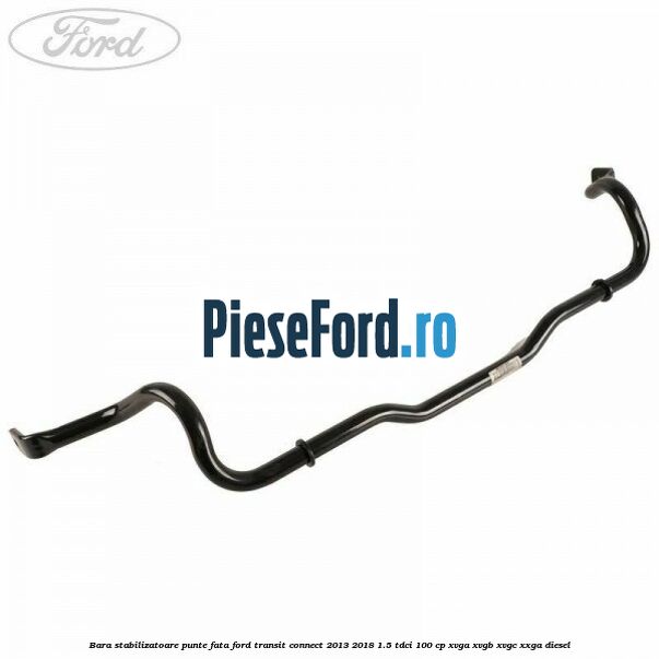 Bara stabilizatoare punte fata Ford Transit Connect 2013-2018 1.5 TDCi 100 cp XVGA, XVGB, XVGC, XXGA diesel